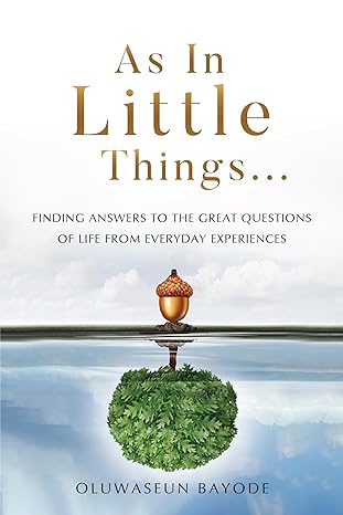As in Little Things: Finding Answers to the Great Questions of Life from Everyday Experiences, by Oluwaseun Bayode, edited by Kendra Langetieg