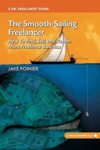 The Smooth-Sailing Freelancer: How To Find, Sell, and Retain More Freelance Business, by Jake Poinier, edited by Karin Cather